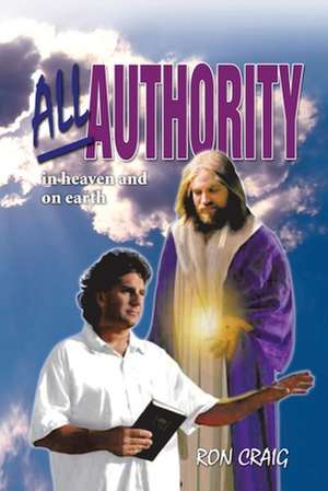 All Authority in Heaven and on Earth de Ron Craig