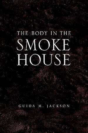 The Body in the Smokehouse de Guida M. Jackson