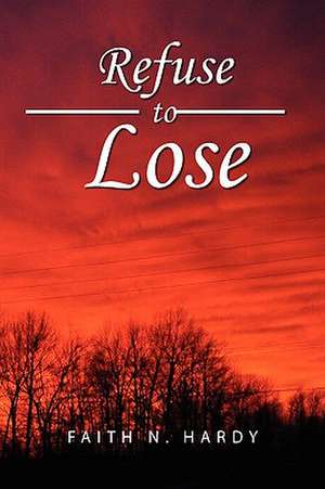 Refuse to Lose de Faith N. Hardy