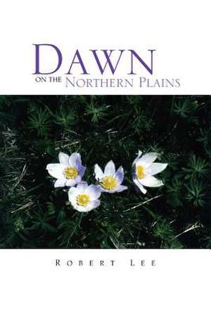 Dawn on the Northern Plains de Robert Lee