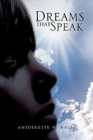 Dreams That Speak de Antoinette M. White