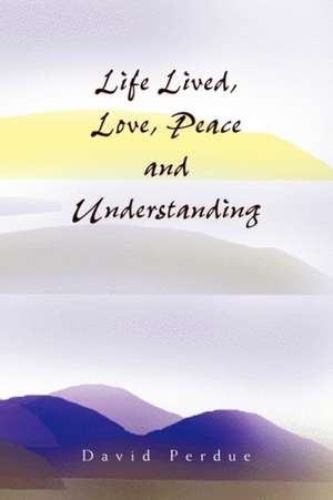 Life Lived, Love, Peace and Understanding de David Perdue