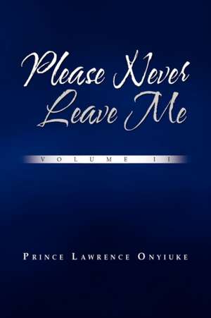 Please Never Leave Me Volume II de Prince Lawrence Onyiuke