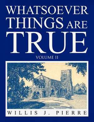 Whatsoever Things Are True Volume II de Willis J. Pierre