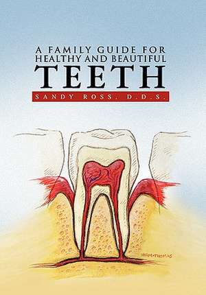 A Family Guide for Healthy and Beautiful Teeth de Sandy D. D. S. Ross