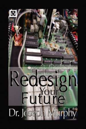 Re-Design Your Future de Joseph Murphy