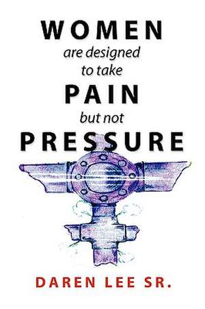 Women Are Designed to Take Pain But Not Pressure de Daren Sr. Lee