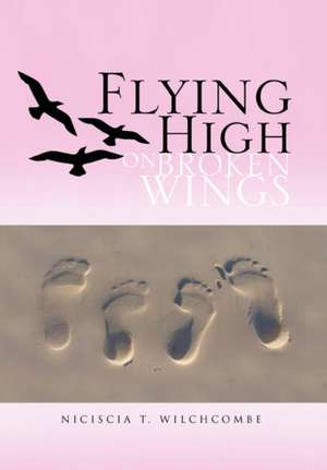 Flying High on Broken Wings de Niciscia T. Wilchcombe