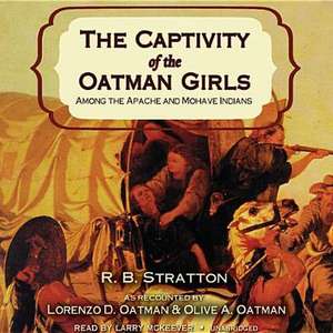 The Captivity of the Oatman Girls: Among the Apache and Mohave Indians de R. B. Stratton