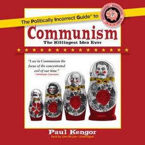 The Politically Incorrect Guide to Communism: The Killingest Idea Ever de Paul Kengor