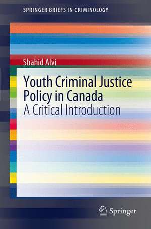 Youth Criminal Justice Policy in Canada: A Critical Introduction de Shahid Alvi