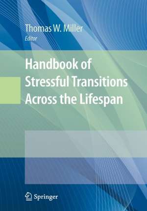 Handbook of Stressful Transitions Across the Lifespan de Thomas W. Miller