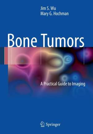 Bone Tumors: A Practical Guide to Imaging de Jim S. Wu