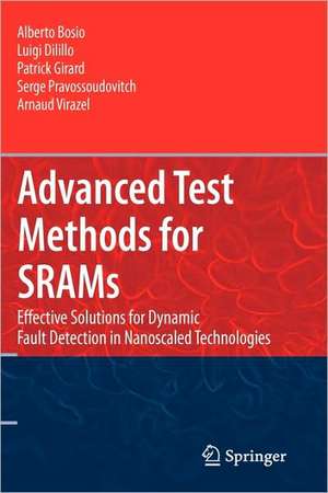 Advanced Test Methods for SRAMs: Effective Solutions for Dynamic Fault Detection in Nanoscaled Technologies de Alberto Bosio