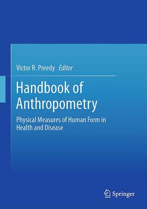 Handbook of Anthropometry: Physical Measures of Human Form in Health and Disease de Victor R. Preedy