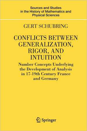 Conflicts Between Generalization, Rigor, and Intuition: Number Concepts Underlying the Development of Analysis in 17th-19th Century France and Germany de Gert Schubring