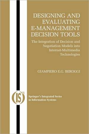 Designing and Evaluating E-Management Decision Tools: The Integration of Decision and Negotiation Models into Internet-Multimedia Technologies de Giampiero Beroggi