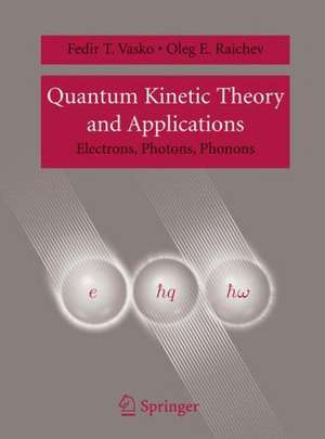 Quantum Kinetic Theory and Applications: Electrons, Photons, Phonons de Fedir T. Vasko