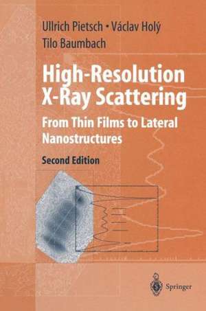 High-Resolution X-Ray Scattering: From Thin Films to Lateral Nanostructures de Ullrich Pietsch