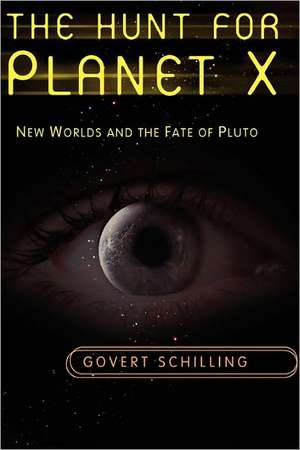 The Hunt for Planet X: New Worlds and the Fate of Pluto de Govert Schilling