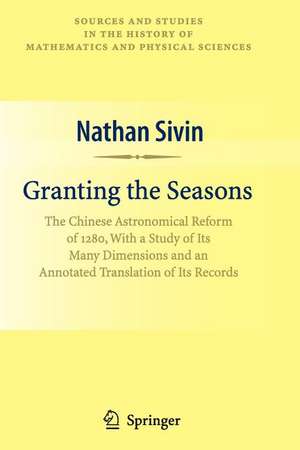 Granting the Seasons: The Chinese Astronomical Reform of 1280, With a Study of Its Many Dimensions and a Translation of its Records de Nathan Sivin