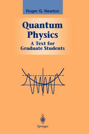 Quantum Physics: A Text for Graduate Students de Roger G. Newton