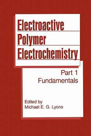 Electroactive Polymer Electrochemistry: Part 1: Fundamentals de Michael E.G. Lyons