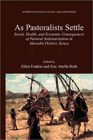 As Pastoralists Settle: Social, Health, and Economic Consequences of the Pastoral Sedentarization in Marsabit District, Kenya de Elliot Fratkin