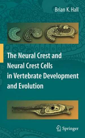 The Neural Crest and Neural Crest Cells in Vertebrate Development and Evolution de Brian K. Hall