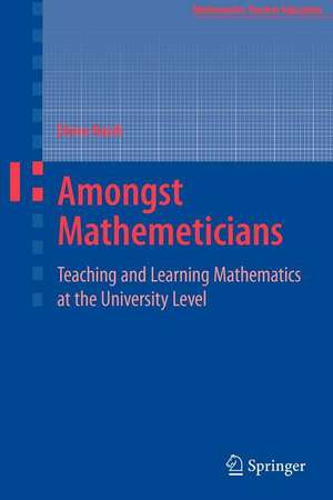 Amongst Mathematicians: Teaching and Learning Mathematics at University Level de Elena Nardi