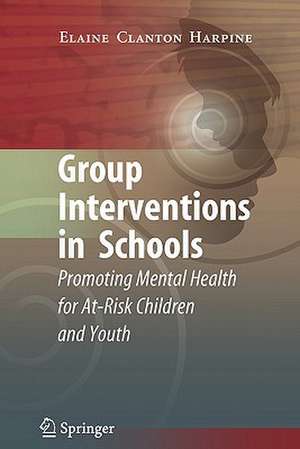 Group Interventions in Schools: Promoting Mental Health for At-Risk Children and Youth de Elaine Clanton Harpine