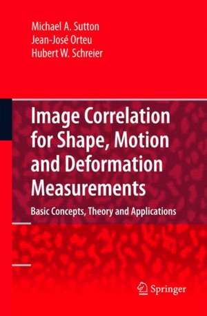 Image Correlation for Shape, Motion and Deformation Measurements: Basic Concepts,Theory and Applications de Michael A. Sutton