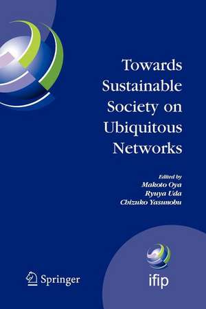 Towards Sustainable Society on Ubiquitous Networks: The 8th IFIP Conference on e-Business, e-Services, and e-Society (I3E 2008), September 24 - 26, 2008, Tokyo, Japan de Makoto Oya