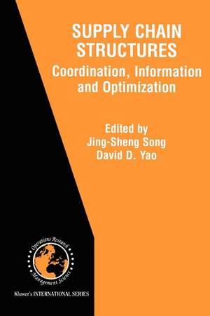 Supply Chain Structures: Coordination, Information and Optimization de Jing-Sheng Song