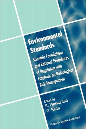 Environmental Standards: Scientific Foundations and Rational Procedures of Regulation with Emphasis on Radiological Risk Management de Klaus Pinkau