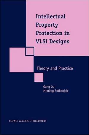 Intellectual Property Protection in VLSI Designs: Theory and Practice de Gang Qu