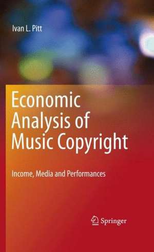 Economic Analysis of Music Copyright: Income, Media and Performances de Ivan L. Pitt