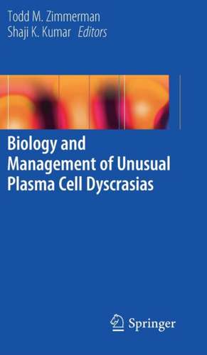 Biology and Management of Unusual Plasma Cell Dyscrasias de Todd M. Zimmerman