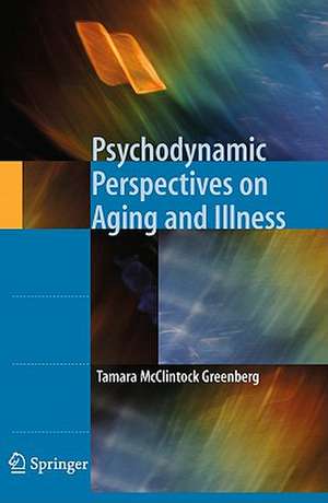 Psychodynamic Perspectives on Aging and Illness de Tamara McClintock Greenberg