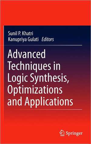 Advanced Techniques in Logic Synthesis, Optimizations and Applications de Kanupriya Gulati