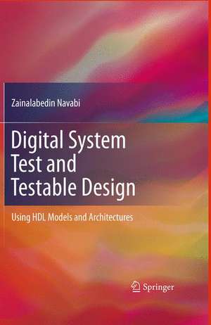 Digital System Test and Testable Design: Using HDL Models and Architectures de Zainalabedin Navabi