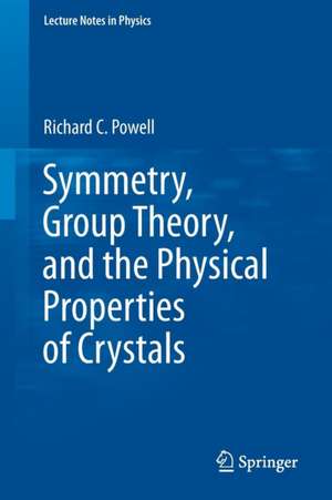 Symmetry, Group Theory, and the Physical Properties of Crystals de Richard C. Powell