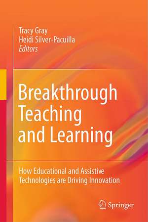 Breakthrough Teaching and Learning: How Educational and Assistive Technologies are Driving Innovation de Tracy Gray