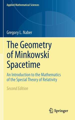 The Geometry of Minkowski Spacetime: An Introduction to the Mathematics of the Special Theory of Relativity de Gregory L. Naber