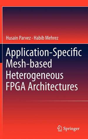 Application-Specific Mesh-based Heterogeneous FPGA Architectures de Husain Parvez