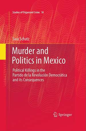 Murder and Politics in Mexico: Political Killings in the Partido de la Revolucion Democratica and its Consequences de Sara Schatz