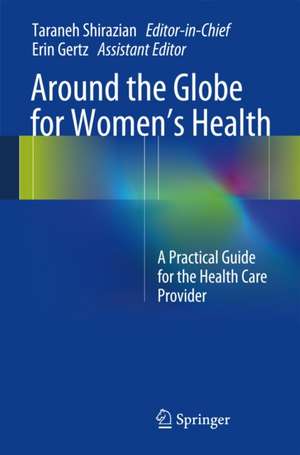 Around the Globe for Women's Health: A Practical Guide for the Health Care Provider de Taraneh Shirazian