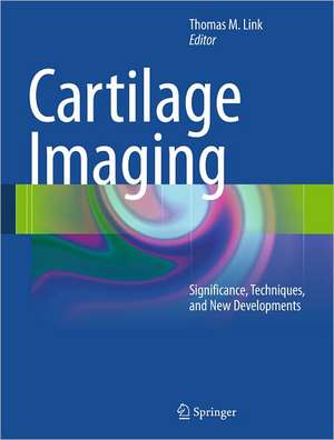 Cartilage Imaging: Significance, Techniques, and New Developments de Thomas M. Link