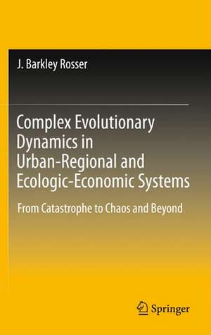 Complex Evolutionary Dynamics in Urban-Regional and Ecologic-Economic Systems: From Catastrophe to Chaos and Beyond de J. Barkley Rosser