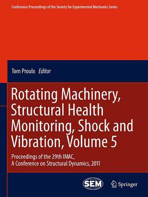 Rotating Machinery, Structural Health Monitoring, Shock and Vibration, Volume 5: Proceedings of the 29th IMAC, A Conference on Structural Dynamics, 2011 de Tom Proulx